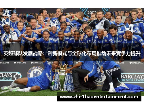 英超球队发展战略：创新模式与全球化布局推动未来竞争力提升
