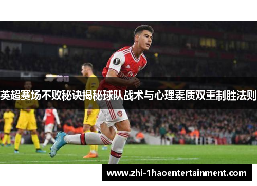 英超赛场不败秘诀揭秘球队战术与心理素质双重制胜法则 英超赛场不败秘诀揭秘球队战术与心理素质双重制胜法则