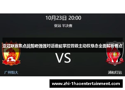 亚冠联赛焦点战前瞻强强对话谁能掌控晋级主动权悬念全面解析看点