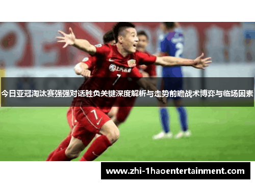 今日亚冠淘汰赛强强对话胜负关键深度解析与走势前瞻战术博弈与临场因素