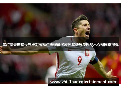 库卢塞夫斯基世界杯对阵拜仁表现低迷原因解析与反思战术心理因素探究 库卢塞夫斯基世界杯对阵拜仁表现低迷原因解析与反思战术心理因素探究