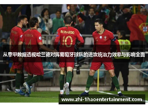从意甲数据透视哈兰德对阵葡萄牙球队的进攻统治力效率与影响全面