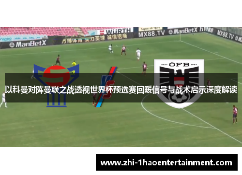 以科曼对阵曼联之战透视世界杯预选赛回暖信号与战术启示深度解读