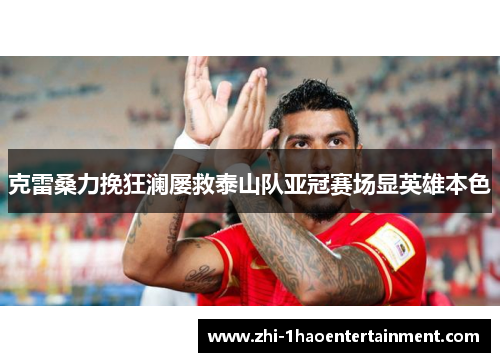 克雷桑力挽狂澜屡救泰山队亚冠赛场显英雄本色