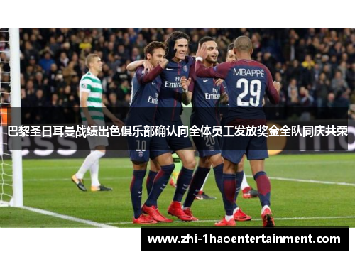 巴黎圣日耳曼战绩出色俱乐部确认向全体员工发放奖金全队同庆共荣