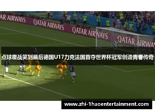 点球鏖战笑到最后德国U17力克法国首夺世界杯冠军创造青春传奇
